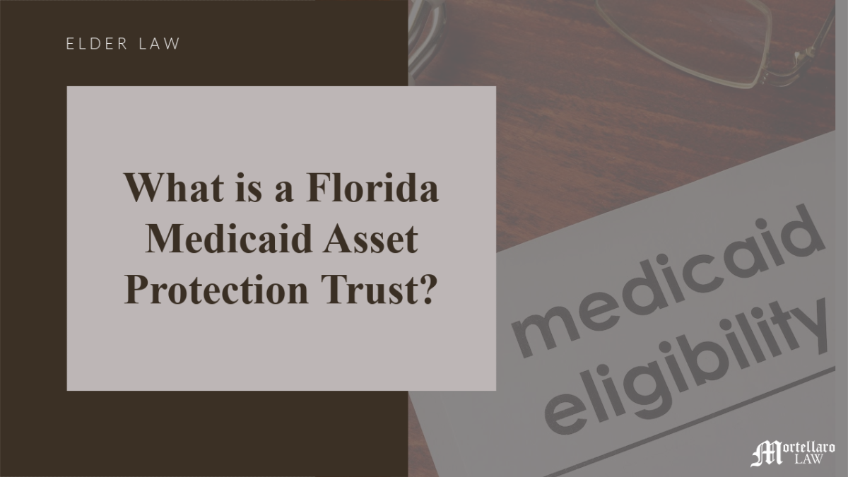 What Is A Florida Medicaid Asset Protection Trust Mortellaro Law